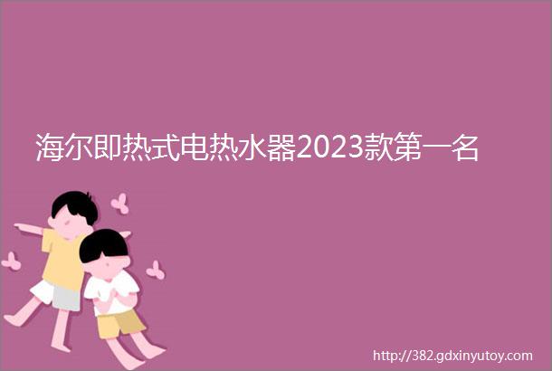 海尔即热式电热水器2023款第一名