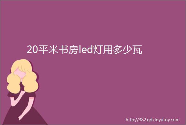 20平米书房led灯用多少瓦