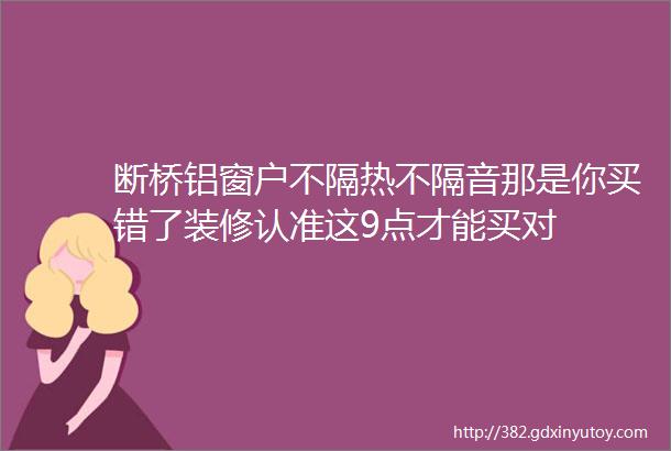 断桥铝窗户不隔热不隔音那是你买错了装修认准这9点才能买对