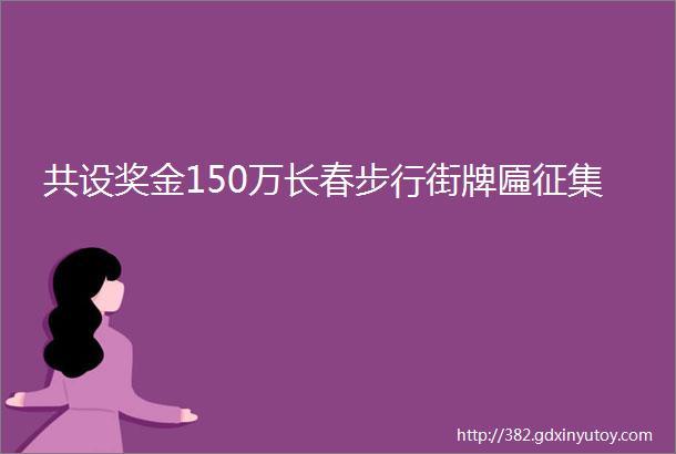 共设奖金150万长春步行街牌匾征集