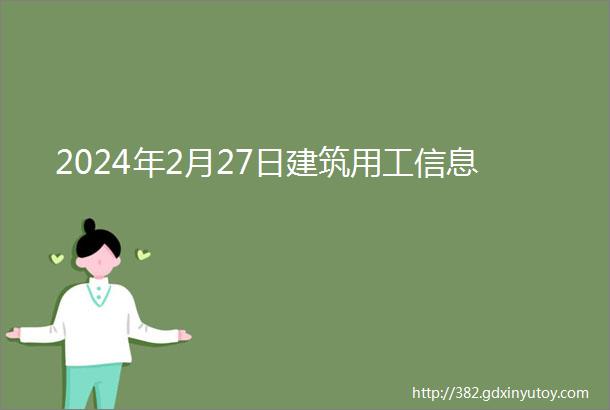 2024年2月27日建筑用工信息