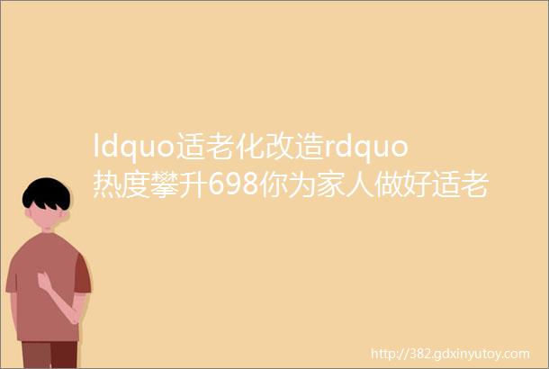 ldquo适老化改造rdquo热度攀升698你为家人做好适老化改造了吗