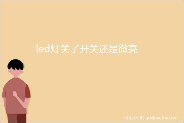 led灯关了开关还是微亮