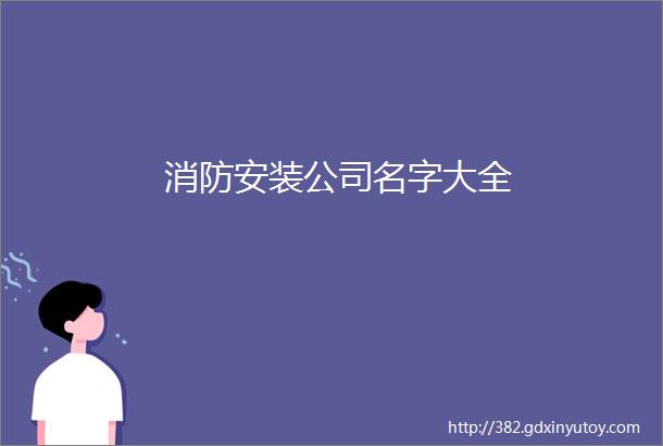 消防安装公司名字大全