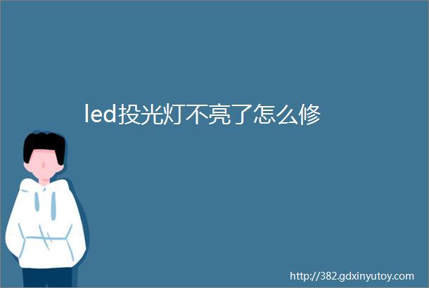 led投光灯不亮了怎么修