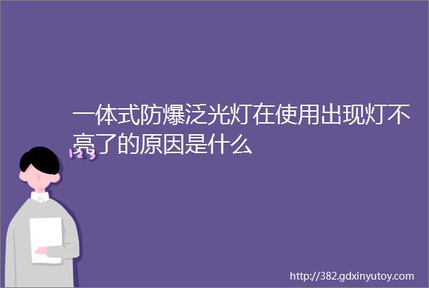 一体式防爆泛光灯在使用出现灯不亮了的原因是什么