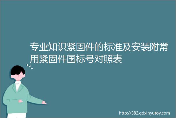 专业知识紧固件的标准及安装附常用紧固件国标号对照表